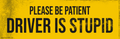 Please be patient, driver is stupid
