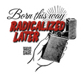 Born this way, Radicalized Later