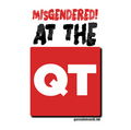 Misgendered! At the QT