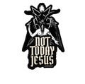 Not Today, Jesus